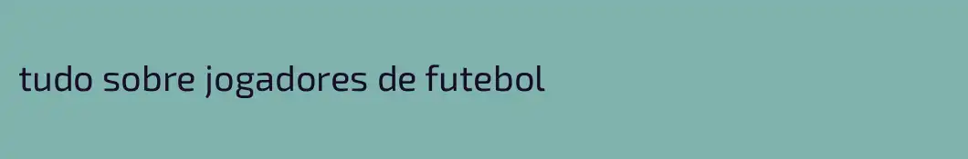 tudo sobre jogadores de futebol